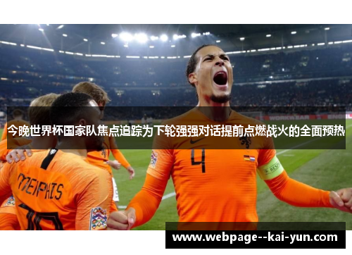 今晚世界杯国家队焦点追踪为下轮强强对话提前点燃战火的全面预热