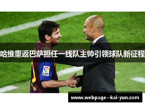 哈维重返巴萨担任一线队主帅引领球队新征程 哈维重返巴萨担任一线队主帅引领球队新征程