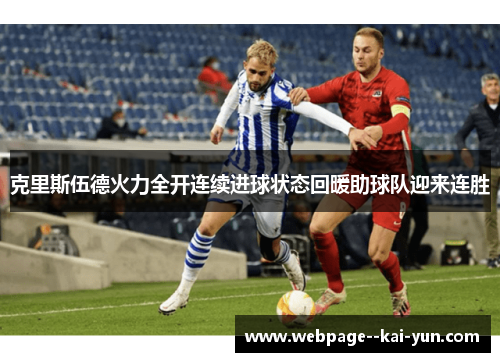 克里斯伍德火力全开连续进球状态回暖助球队迎来连胜 克里斯伍德火力全开连续进球状态回暖助球队迎来连胜