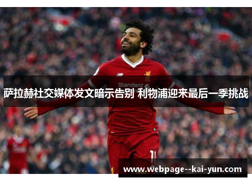 萨拉赫社交媒体发文暗示告别 利物浦迎来最后一季挑战 萨拉赫社交媒体发文暗示告别 利物浦迎来最后一季挑战