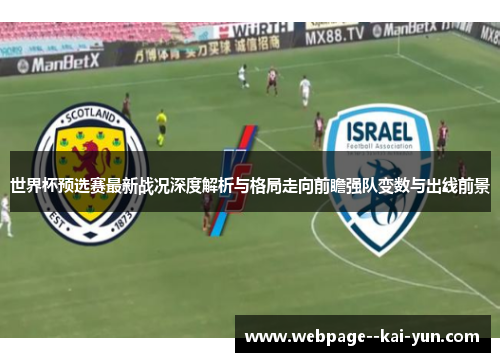 世界杯预选赛最新战况深度解析与格局走向前瞻强队变数与出线前景 世界杯预选赛最新战况深度解析与格局走向前瞻强队变数与出线前景